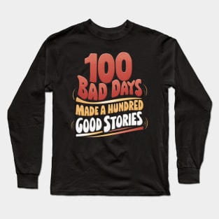 100 bad days made a hundred good stories | Quote Long Sleeve T-Shirt